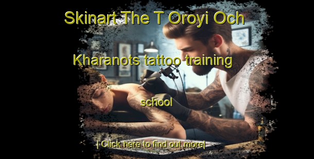 Skinart The T Oroyi Och Kharanots tattoo training school-United Kingdom