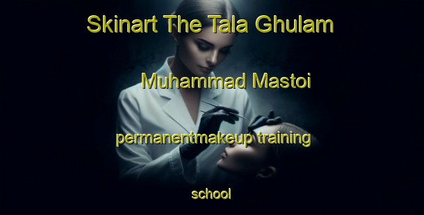 Skinart The Tala Ghulam Muhammad Mastoi permanentmakeup training school-United Kingdom