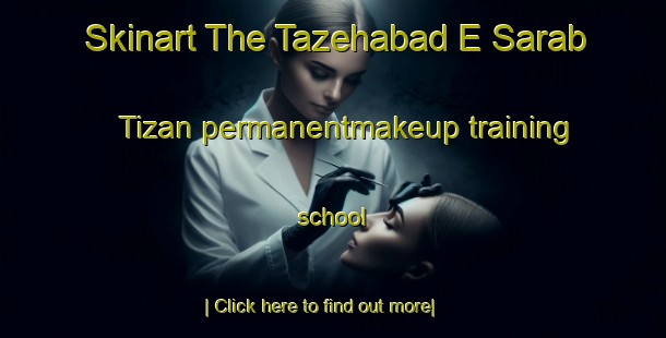 Skinart The Tazehabad E Sarab Tizan permanentmakeup training school-United Kingdom