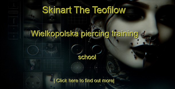 Skinart The Teofilow Wielkopolska piercing training school-United Kingdom