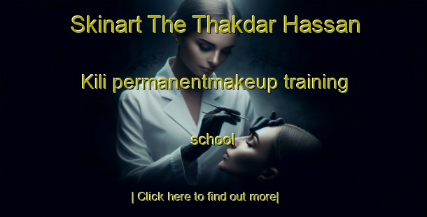 Skinart The Thakdar Hassan Kili permanentmakeup training school-United Kingdom