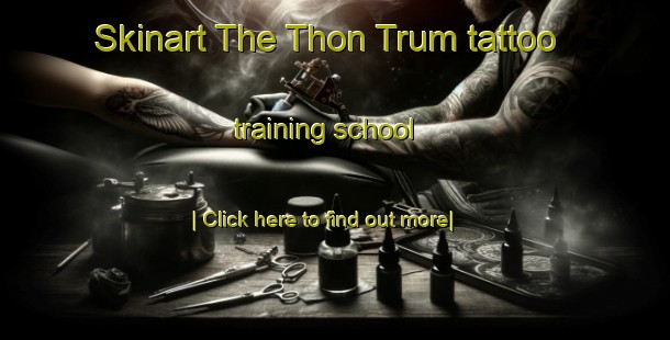 Skinart The Thon Trum tattoo training school-United Kingdom