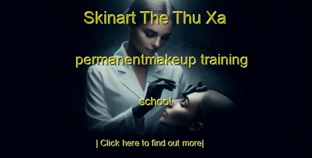 Skinart The Thu Xa permanentmakeup training school-United Kingdom