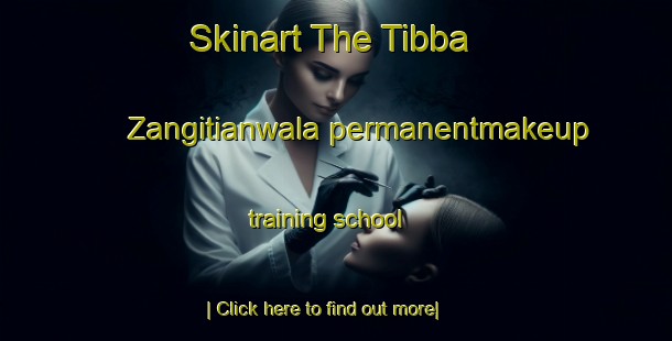 Skinart The Tibba Zangitianwala permanentmakeup training school-United Kingdom