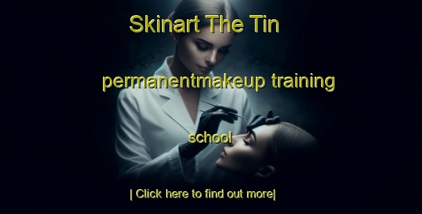 Skinart The Tin permanentmakeup training school-United Kingdom