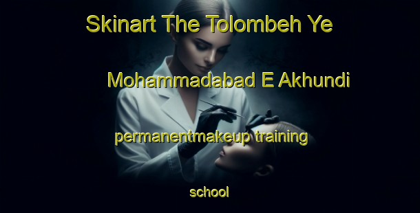 Skinart The Tolombeh Ye Mohammadabad E Akhundi permanentmakeup training school-United Kingdom