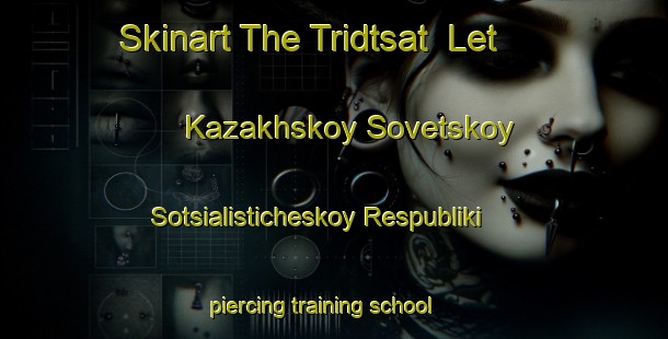 Skinart The Tridtsat  Let Kazakhskoy Sovetskoy Sotsialisticheskoy Respubliki piercing training school-United Kingdom