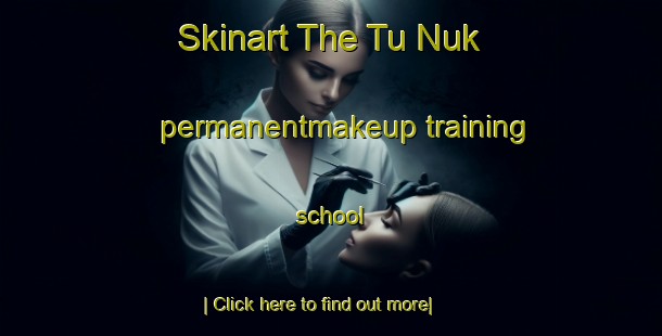 Skinart The Tu Nuk permanentmakeup training school-United Kingdom