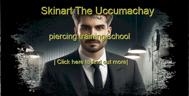 Skinart The Uccumachay piercing training school-United Kingdom