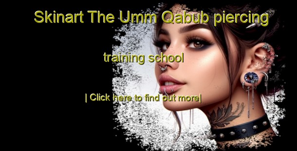 Skinart The Umm Qabub piercing training school-United Kingdom