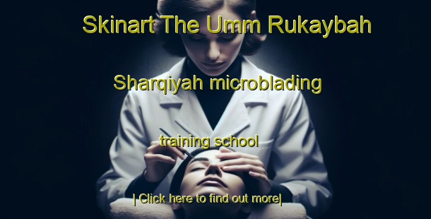 Skinart The Umm Rukaybah Sharqiyah microblading training school-United Kingdom