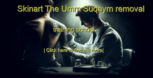 Skinart The Umm Suqaym removal training school-United Kingdom