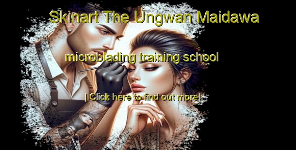 Skinart The Ungwan Maidawa microblading training school-United Kingdom