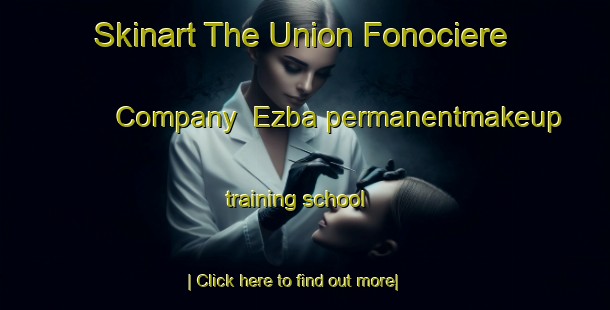 Skinart The Union Fonociere Company  Ezba permanentmakeup training school-United Kingdom