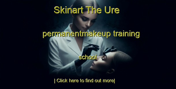 Skinart The Ure permanentmakeup training school-United Kingdom