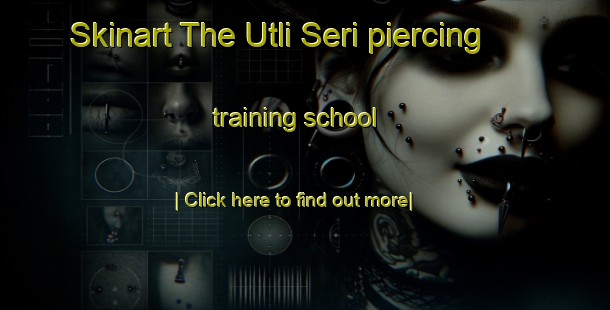 Skinart The Utli Seri piercing training school-United Kingdom