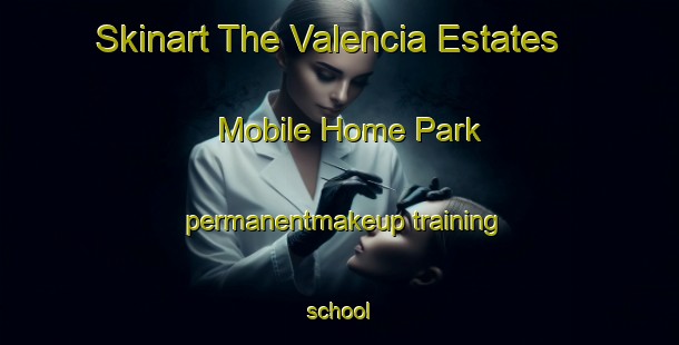 Skinart The Valencia Estates Mobile Home Park permanentmakeup training school-United Kingdom