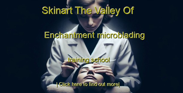 Skinart The Valley Of Enchantment microblading training school-United Kingdom