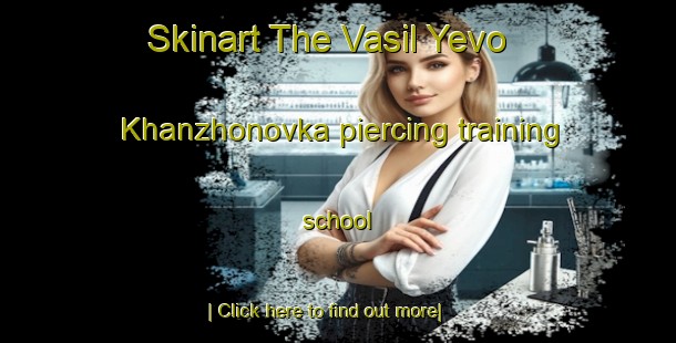 Skinart The Vasil Yevo Khanzhonovka piercing training school-United Kingdom