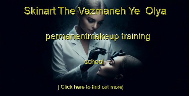 Skinart The Vazmaneh Ye  Olya permanentmakeup training school-United Kingdom