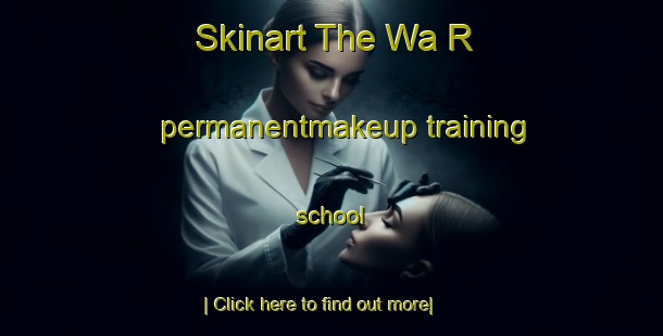 Skinart The Wa R permanentmakeup training school-United Kingdom