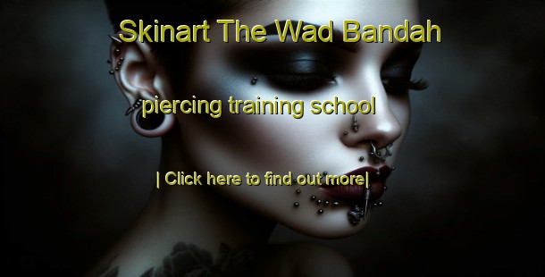 Skinart The Wad Bandah piercing training school-United Kingdom