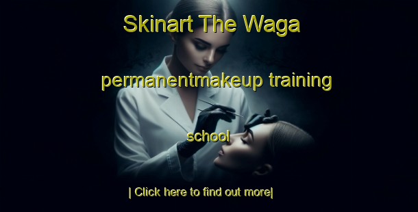 Skinart The Waga permanentmakeup training school-United Kingdom