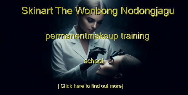 Skinart The Wonbong Nodongjagu permanentmakeup training school-United Kingdom