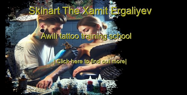 Skinart The Xamit Ergaliyev Awili tattoo training school-United Kingdom