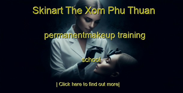 Skinart The Xom Phu Thuan permanentmakeup training school-United Kingdom