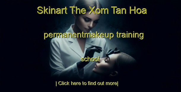 Skinart The Xom Tan Hoa permanentmakeup training school-United Kingdom