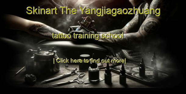 Skinart The Yangjiagaozhuang tattoo training school-United Kingdom