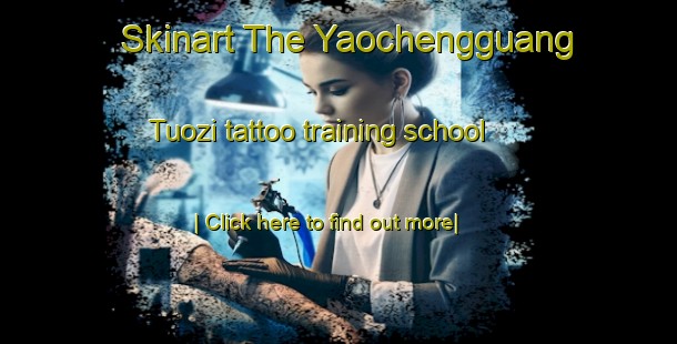 Skinart The Yaochengguang Tuozi tattoo training school-United Kingdom