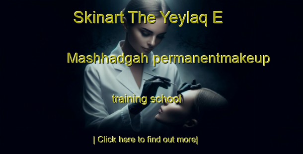 Skinart The Yeylaq E Mashhadgah permanentmakeup training school-United Kingdom