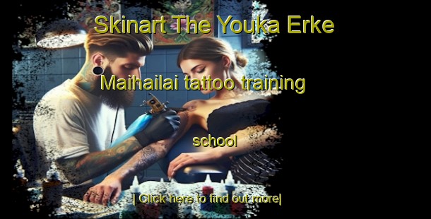 Skinart The Youka Erke Maihailai tattoo training school-United Kingdom