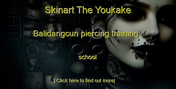 Skinart The Youkake Balidangcun piercing training school-United Kingdom