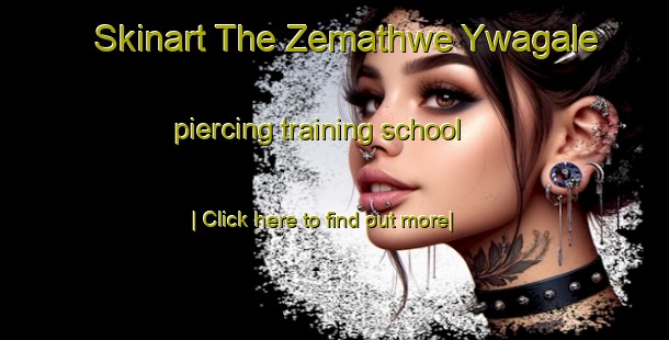 Skinart The Zemathwe Ywagale piercing training school-United Kingdom