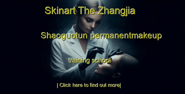 Skinart The Zhangjia Shaoguotun permanentmakeup training school-United Kingdom