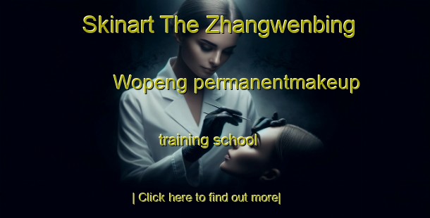 Skinart The Zhangwenbing Wopeng permanentmakeup training school-United Kingdom