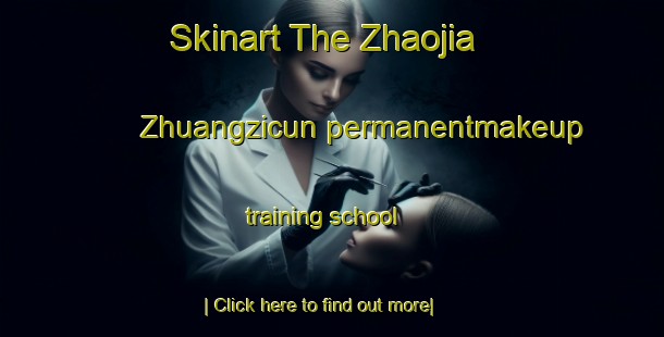 Skinart The Zhaojia Zhuangzicun permanentmakeup training school-United Kingdom