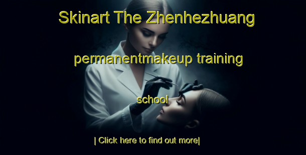 Skinart The Zhenhezhuang permanentmakeup training school-United Kingdom