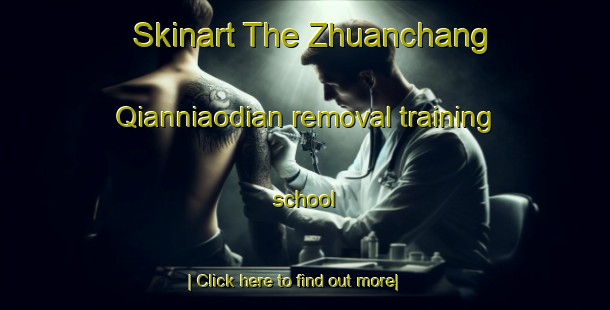 Skinart The Zhuanchang Qianniaodian removal training school-United Kingdom