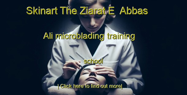 Skinart The Ziarat E  Abbas  Ali microblading training school-United Kingdom