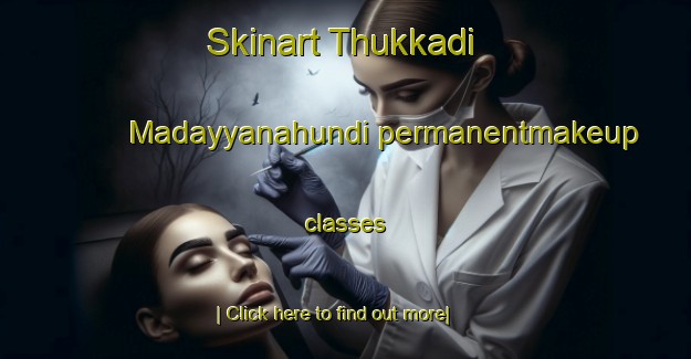 Skinart Thukkadi Madayyanahundi permanentmakeup classes-United Kingdom