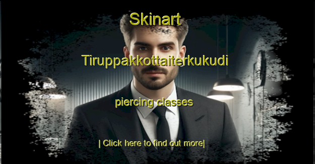 Skinart Tiruppakkottaiterkukudi piercing classes-United Kingdom