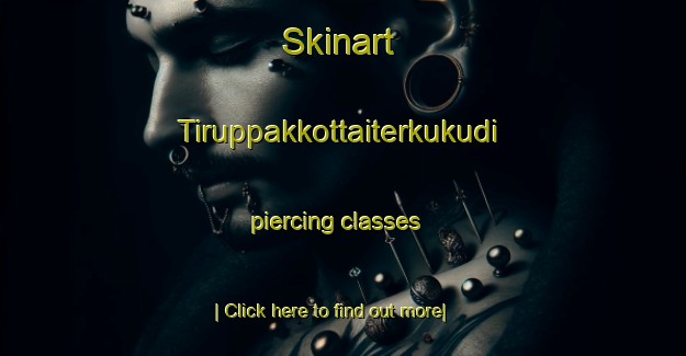 Skinart Tiruppakkottaiterkukudi piercing classes-United Kingdom