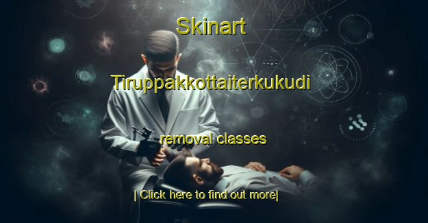 Skinart Tiruppakkottaiterkukudi removal classes-United Kingdom