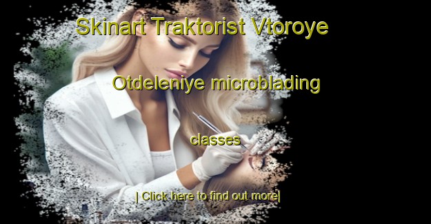 Skinart Traktorist Vtoroye Otdeleniye microblading classes-United Kingdom