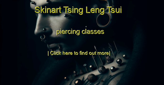 Skinart Tsing Leng Tsui piercing classes-United Kingdom