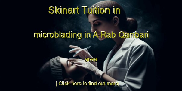 Skinart Tuition in microblading in A Rab Qanbari area-United Kingdom